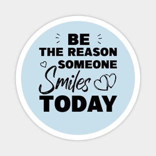 Be The Reason Someone Smiles Today Magnet